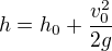 $h=h_0+\frac{v_0^2}{2g}$
