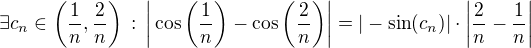 $\exists c_{n} \in \bigg(\frac{1}{n},\frac{2}{n}\bigg) \,:\, \bigg| \cos{\bigg(\frac{1}{n}\bigg)} - \cos{\bigg(\frac{2}{n}\bigg)}\bigg| = |-\sin(c_{n})| \cdot \bigg|\frac{2}{n} - \frac{1}{n} \bigg| \quad $