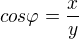 $cos \varphi = \frac{x}{y}$