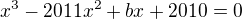 $x^3-2011x^2+bx+2010=0$