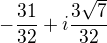 $-\frac{31}{32}+i \frac{3 \sqrt{7}}{32}$