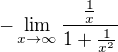 $-\lim_{x\to\infty } \frac{ \frac{1}{x}}{ 1 + \frac{1}{x^2}}$