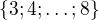 $\{ 3; 4; \ldots ; 8\}$