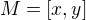 $M=[x, y]$