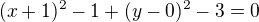$(x+1)^2-1+(y-0)^2-3=0$