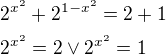 $2^{x^{2}}+2^{1-x^{2}}=2+1\nl 2^{x^{2}}=2\vee 2^{x^{2}}=1$