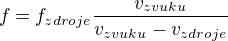$f_{}=f_{zdroje}\frac{v_{zvuku}}{v_{zvuku}-v_{zdroje}}$