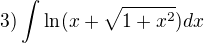 $3) \int_{}^{}\ln (x+\sqrt{1+x^2}) dx$