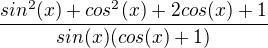 $\frac{sin^2(x)+cos^2(x)+2cos(x)+1}{sin(x)(cos(x)+1)}$