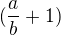 $(\frac ab + 1)$