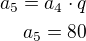 $a_5=a_4\cdot q\\a_5=80$
