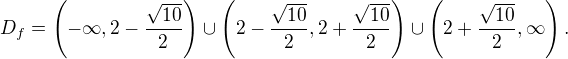 $D_f=\left (-\infty ,2-\frac{\sqrt{10}}{2}\right )\cup\left (2-\frac{\sqrt{10}}{2},2+\frac{\sqrt{10}}{2}\right )\cup\left (2+\frac{\sqrt{10}}{2},\infty\right ). $