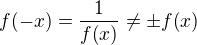 $f{\(-x\)}=\frac{1}{f{\(x\)}}\neq \pm f{\(x\)}$