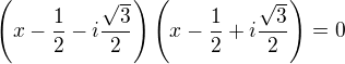$\left(x-\frac{1}{2}-i\frac{\sqrt{3}}{2}\right)\left(x-\frac{1}{2}+i\frac{\sqrt{3}}{2}\right)=0$