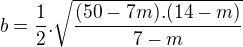 $b=\frac 12.\sqrt{\frac { (50-7m).(14-m)}{7-m}}$