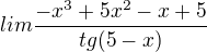 $lim \frac{-x^3+5x^2-x+5}{tg(5-x)} $