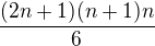 $ \frac{(2n+1)(n+1)n}{6} $