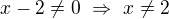 $x-2\neq0\ \Rightarrow\ x\neq2$