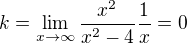 $k=\lim_{x\rightarrow\infty}\frac{x^2}{x^2-4}\frac1x=0$