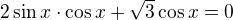 $2\sin x\cdot \cos x+\sqrt{3}\cos x=0$
