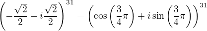 $\left(-\frac{\sqrt{2}}{2}+i\frac{\sqrt{2}}{2}\right)^{31} = \left(\cos\left(\frac34\pi\right) + i\sin\left(\frac34\pi\right)\right)^{31}$
