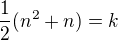 $\frac{1}{2}(n^2+n)=k$