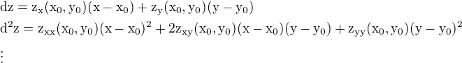 $\rm{d}z=z_x(x_0,y_0)(x-x_0)+z_y(x_0,y_0)(y-y_0)\nl\rm{d}^2z=z_{xx}(x_0,y_0)(x-x_0)^2+2z_{xy}(x_0,y_0)(x-x_0)(y-y_0)+z_{yy}(x_0,y_0)(y-y_0)^2\nl\vdots$