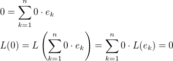 $0=\sum_{k=1}^{n}0\cdot e_k\nlL(0)=L\(\sum_{k=1}^{n}0\cdot e_k\)=\sum_{k=1}^{n}0\cdot L(e_k)=0$