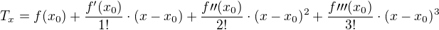 $T_x=f(x_0)+\frac{f^\prime(x_0)}{1!}\cdot(x-x_0)+\frac{f\prime\prime(x_0)}{2!}\cdot(x-x_0)^2+\frac{f\prime\prime\prime(x_0)}{3!}\cdot(x-x_0)^3$