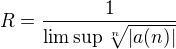 $R=\frac1{\lim\sup\sqrt[n]{|a(n)|}}$