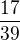 $\frac{17}{39}$