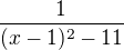 $\frac 1{ (x -1)^2 -11}$