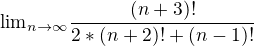 ${\lim}\limits_{n \to \infty}\frac{(n+3)!}{2*(n+2)!+(n-1)!}$