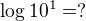 $\log10^1=?$
