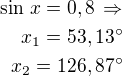 $\sin\,x=0,8\,\Rightarrow\\x_1=53,13^\circ\\x_2=126,87^\circ$