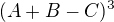 $(A+B-C)^3$