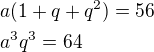 $a(1+q+q^2)=56 \nl a^3q^3=64$