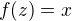 $f(z)=x$