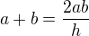 $a + b = \frac{2ab}{h}$
