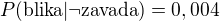 $P(\text{blika}|\neg\text{zavada})=0,004$