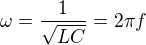 $\omega=\frac1{\sqrt{LC}}=2\pi f$