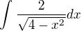 $\int_{}^{}\frac{2}{\sqrt{4-x^{2}}}dx$