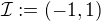 $\mathcal{I}:=(-1,1)$