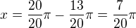 $x=\frac{20}{20}\pi -\frac{13}{20}\pi =\frac{7}{20}\pi $