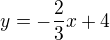 $y=-\frac{2}{3}x+4$