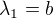 $\lambda_1=b$
