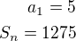 $a_1=5\\S_n=1275$