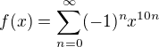 $f(x) = \sum_{n=0}^{\infty}(-1)^nx^{10n}$