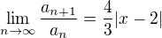 $\lim_{n\to\infty}\frac{a_{n+1}}{a_n}=\frac{4}{3}|x-2|$
