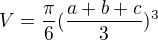 $V=\frac{\pi }{6}(\frac{a+ b+ c}{3})^{3}$